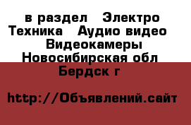  в раздел : Электро-Техника » Аудио-видео »  » Видеокамеры . Новосибирская обл.,Бердск г.